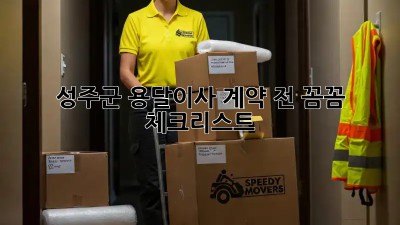 성주군 용달이사, 계약 전 꼼꼼 체크리스트!